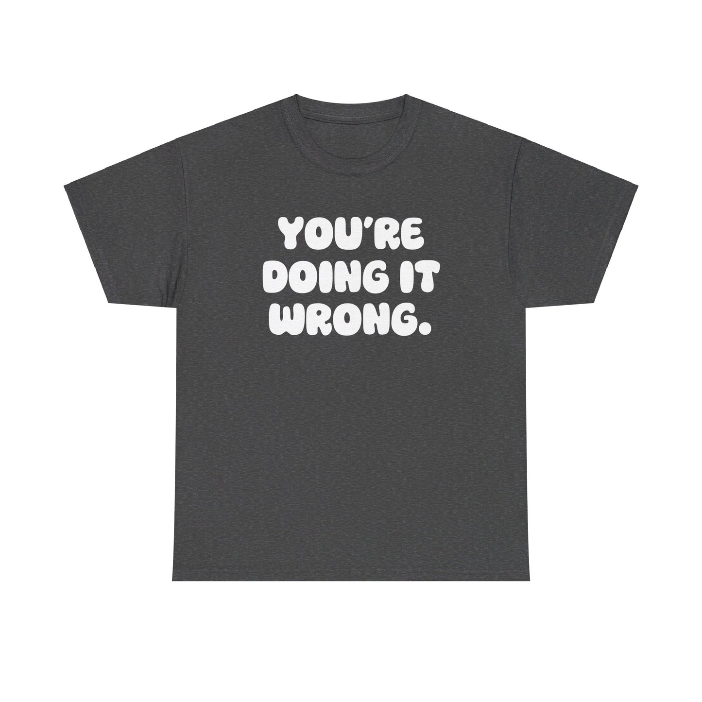 You're Doing It Wrong Unisex Heavy Cotton Tee