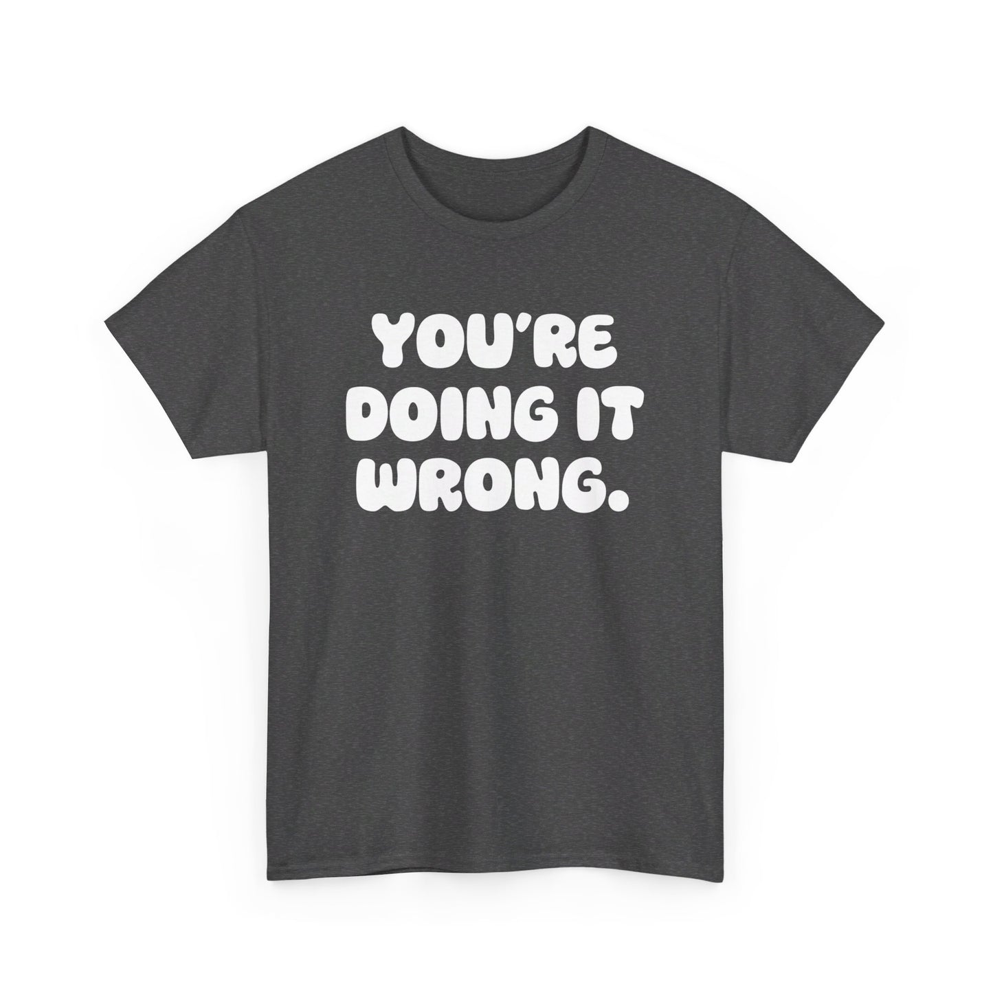 You're Doing It Wrong Unisex Heavy Cotton Tee