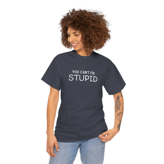 You Can't Fix Stupid Unisex Heavy Cotton Tee