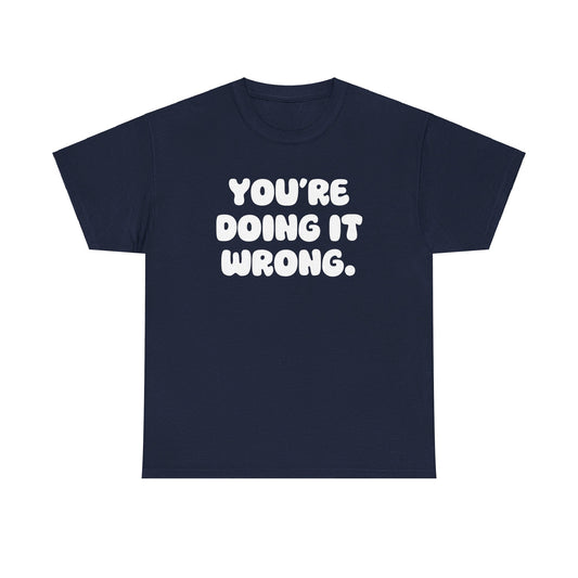 You're Doing It Wrong Unisex Heavy Cotton Tee